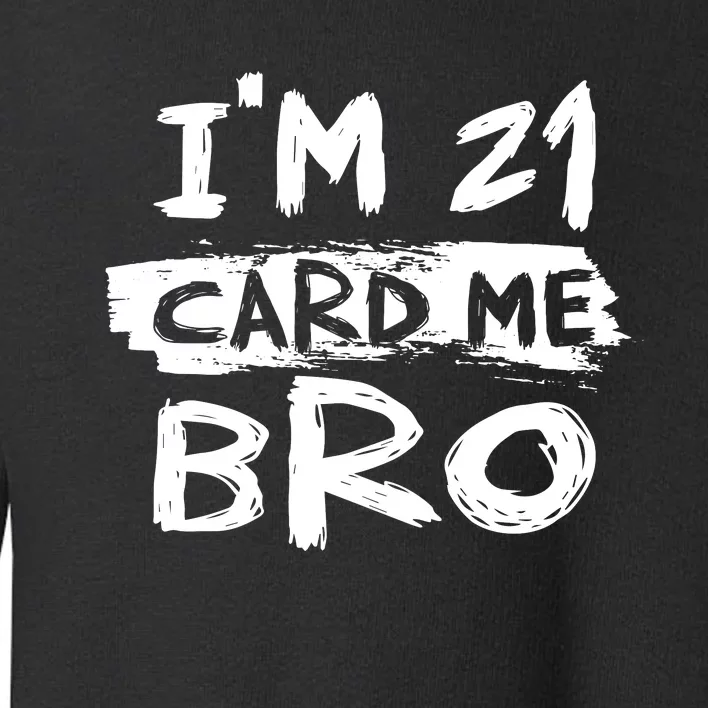 IM 21 Card Me Bro Funny 21st Birthday Toddler Sweatshirt