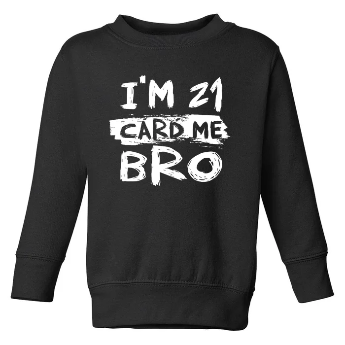 IM 21 Card Me Bro Funny 21st Birthday Toddler Sweatshirt