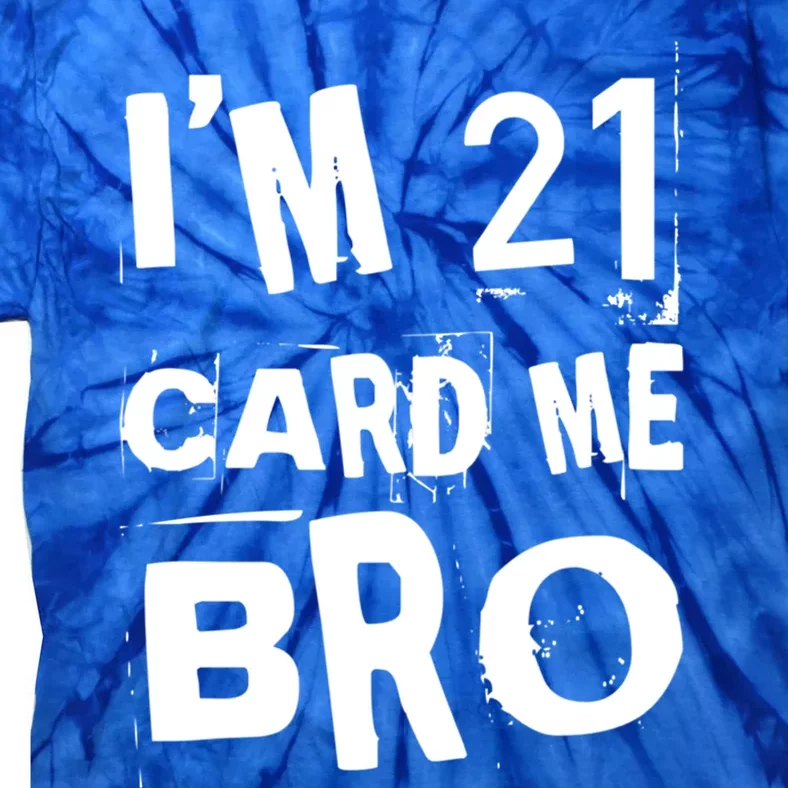 Im 21 Card Me Bro Funny Legal 21 Year Old 21St Birthday Cute Gift Tie-Dye T-Shirt