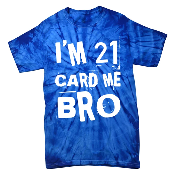 Im 21 Card Me Bro Funny Legal 21 Year Old 21St Birthday Cute Gift Tie-Dye T-Shirt