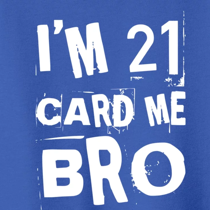 Im 21 Card Me Bro Funny Legal 21 Year Old 21St Birthday Cute Gift Toddler T-Shirt