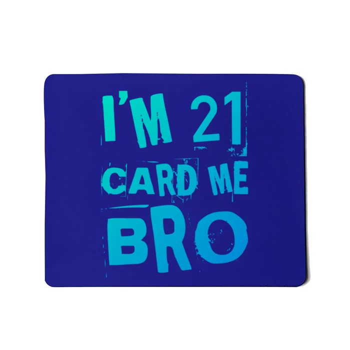 Im 21 Card Me Bro Funny Legal 21 Year Old 21St Birthday Cute Gift Mousepad