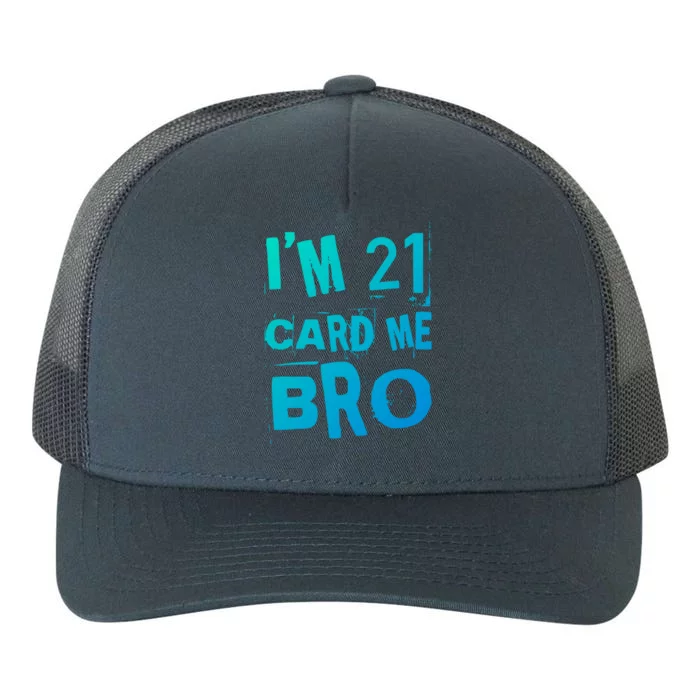 Im 21 Card Me Bro Funny Legal 21 Year Old 21St Birthday Cute Gift Yupoong Adult 5-Panel Trucker Hat