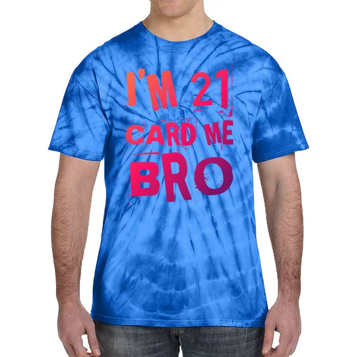 Im 21 Card Me Bro Funny Legal 21 Year Old 21St Birthday Cute Gift Tie-Dye T-Shirt