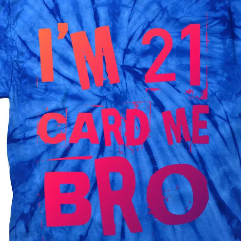 Im 21 Card Me Bro Funny Legal 21 Year Old 21St Birthday Cute Gift Tie-Dye T-Shirt