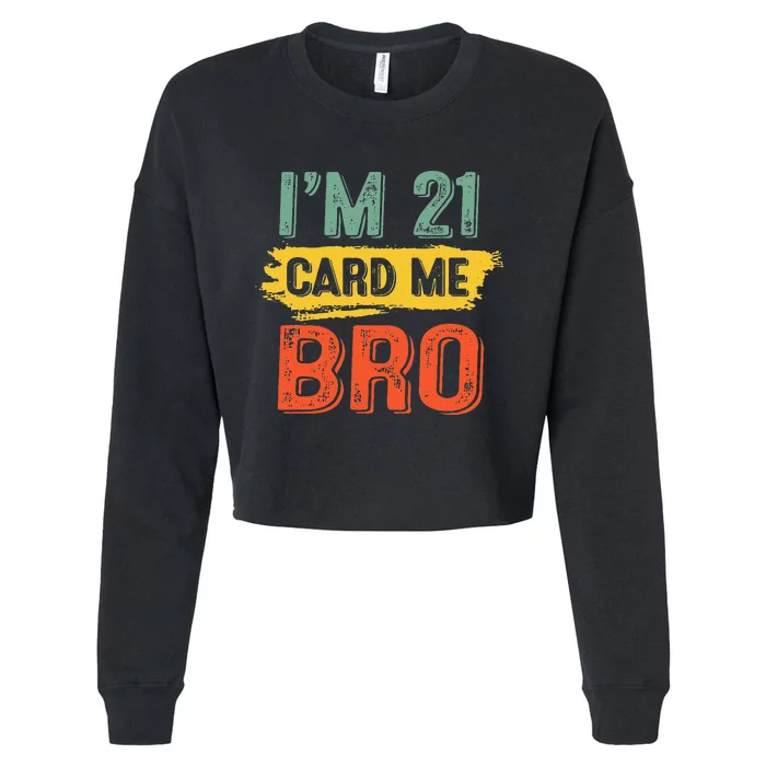 I'm 21 Card Me Bro Funny Legal Birthday 21 Year Old Vintage Cropped Pullover Crew