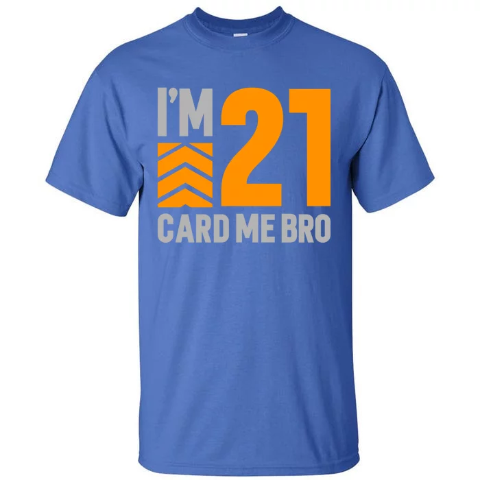 I'm 21 Card Me Bro Funny 21st Birthday Gift Tall T-Shirt