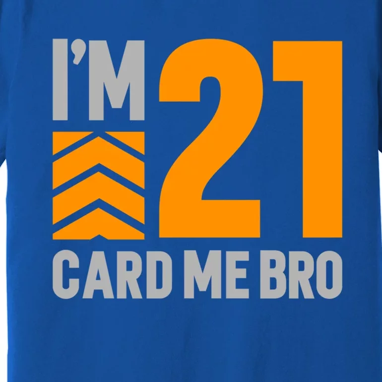 I'm 21 Card Me Bro Funny 21st Birthday Gift Premium T-Shirt