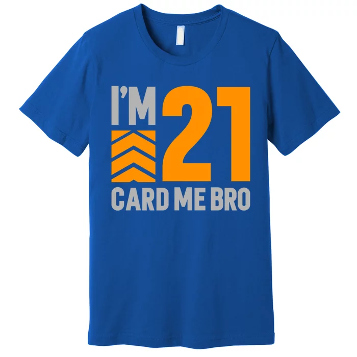 I'm 21 Card Me Bro Funny 21st Birthday Gift Premium T-Shirt