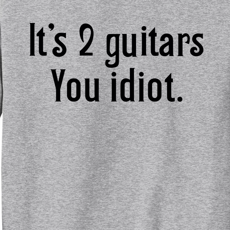 ItS 2 Guitars You Idiot Tall Sweatshirt