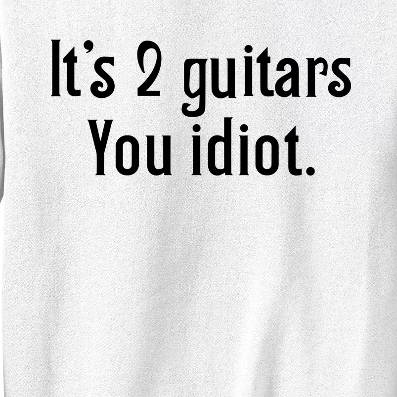 ItS 2 Guitars You Idiot Sweatshirt