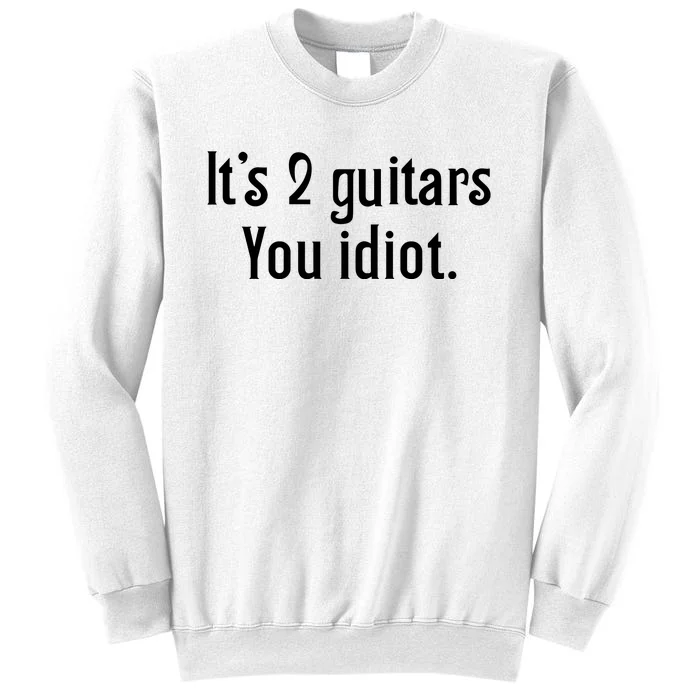 ItS 2 Guitars You Idiot Sweatshirt