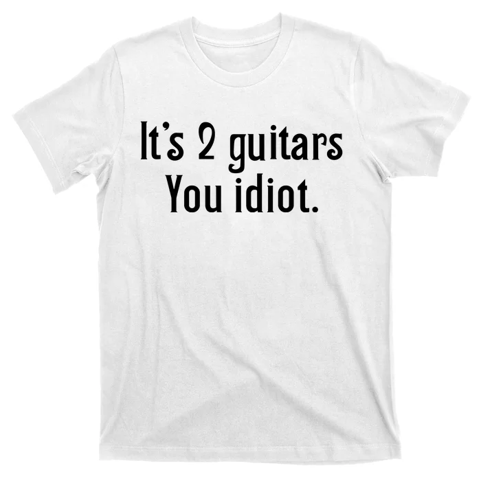 ItS 2 Guitars You Idiot T-Shirt