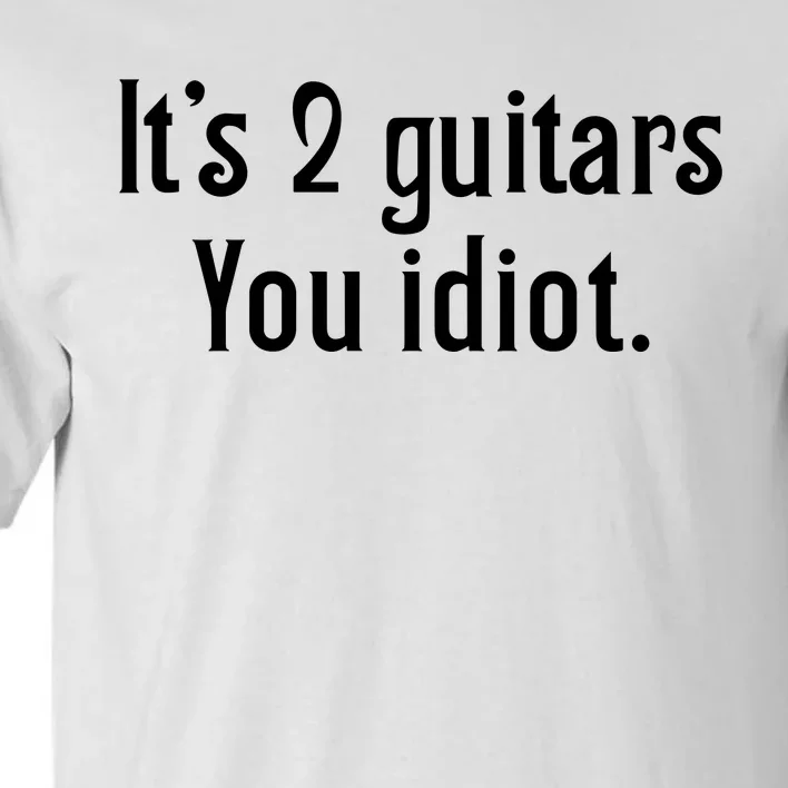 ItS 2 Guitars You Idiot Tall T-Shirt