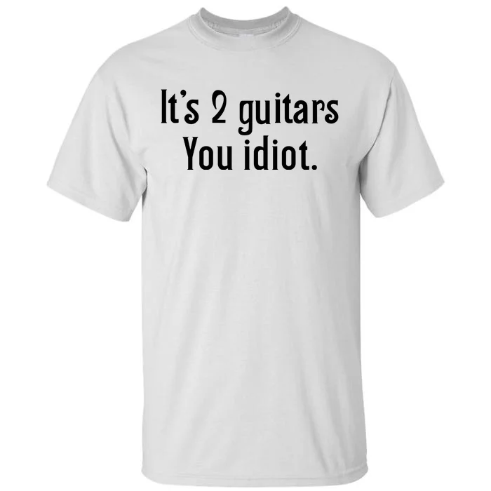 ItS 2 Guitars You Idiot Tall T-Shirt