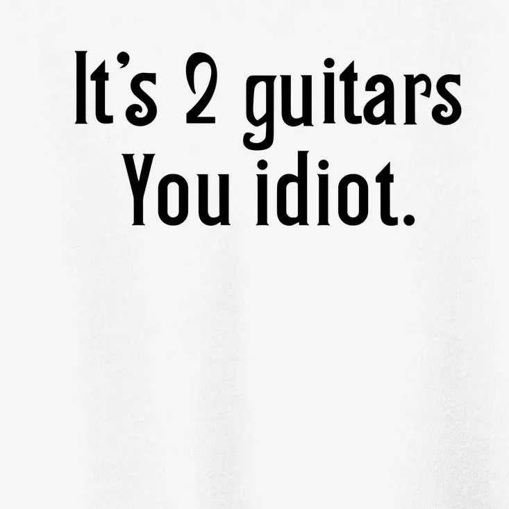 ItS 2 Guitars You Idiot Toddler T-Shirt