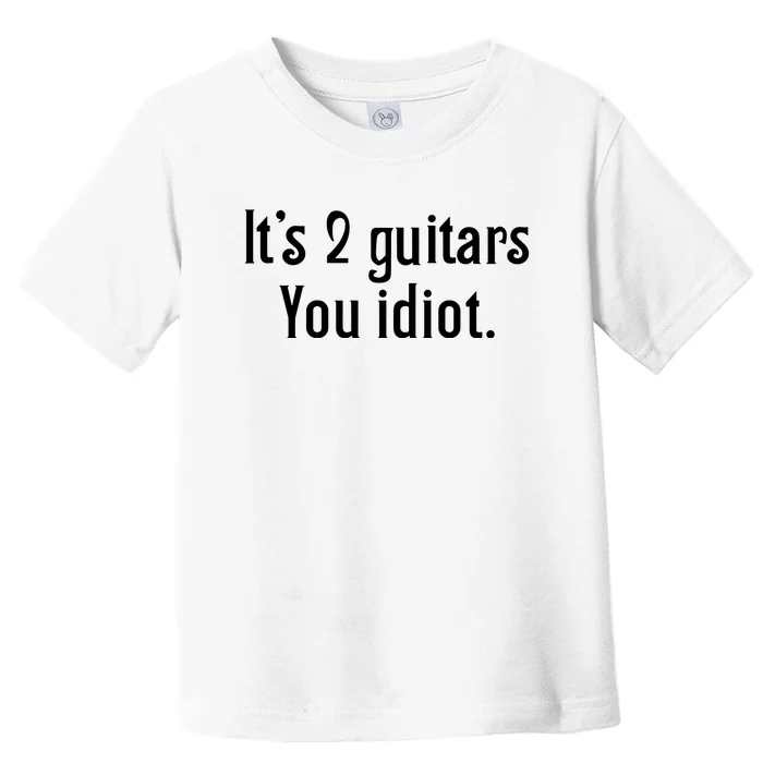 ItS 2 Guitars You Idiot Toddler T-Shirt