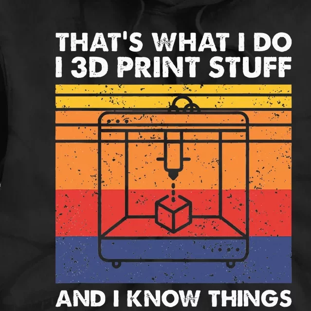 I 3d Print Stuff And I Know Things Funny 3d Printer Owner Tie Dye Hoodie