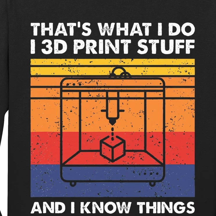 I 3d Print Stuff And I Know Things Funny 3d Printer Owner Long Sleeve Shirt