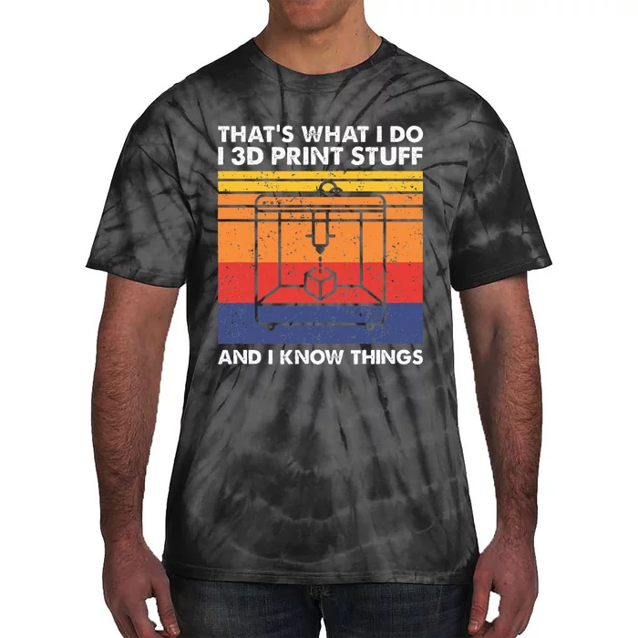 I 3d Print Stuff And I Know Things Funny 3d Printer Owner Tie-Dye T-Shirt