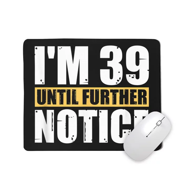 I'm 39 Until Further Notice - 40th Birthday 40 Years Old Mousepad