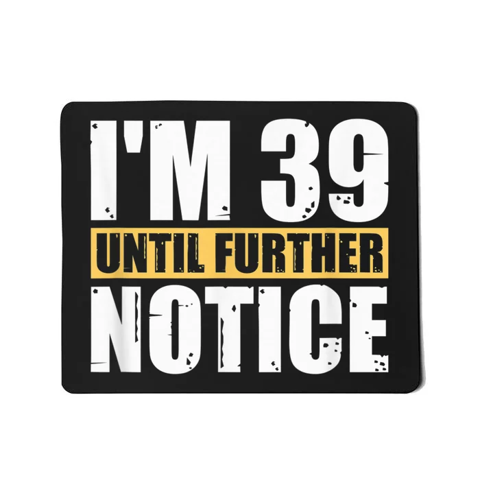 I'm 39 Until Further Notice - 40th Birthday 40 Years Old Mousepad