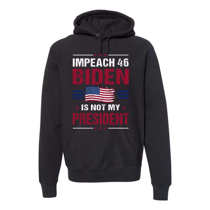 Impeach 46 Biden Is Not My President Anti Joe Biden Premium Hoodie