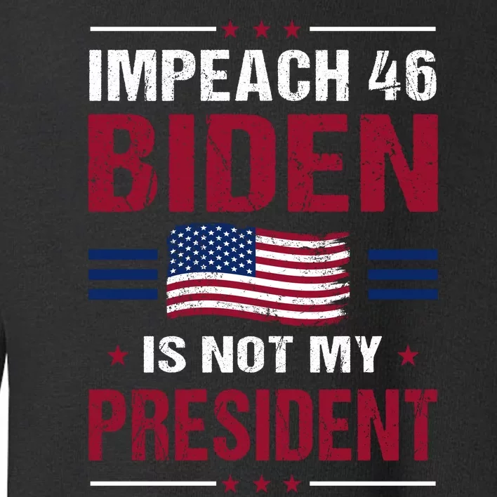 Impeach 46 Biden Is Not My President Anti Joe Biden Toddler Sweatshirt