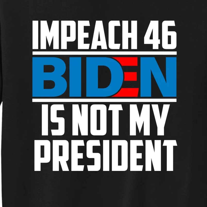 Impeach 46 Biden Is Not My President Anti Joe Biden Tall Sweatshirt