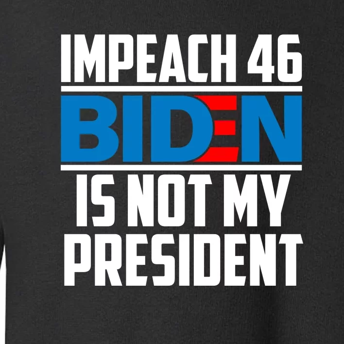 Impeach 46 Biden Is Not My President Anti Joe Biden Toddler Sweatshirt