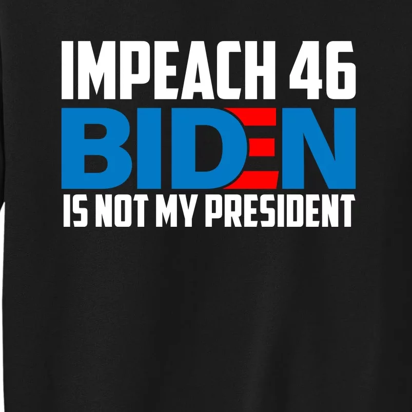 Impeach 46 Biden Is Not My President Anti Joe Biden Tall Sweatshirt