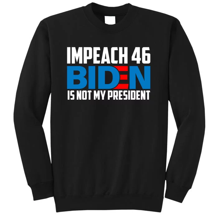 Impeach 46 Biden Is Not My President Anti Joe Biden Tall Sweatshirt