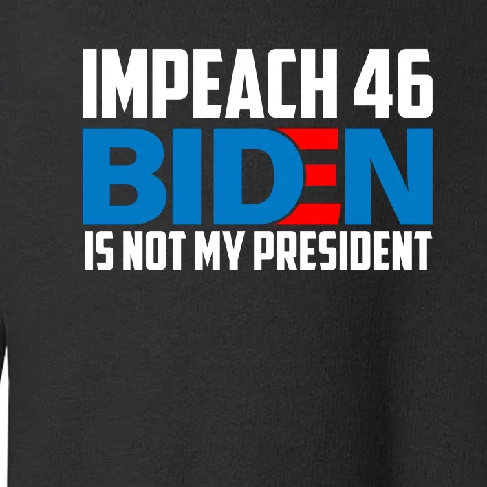 Impeach 46 Biden Is Not My President Anti Joe Biden Toddler Sweatshirt