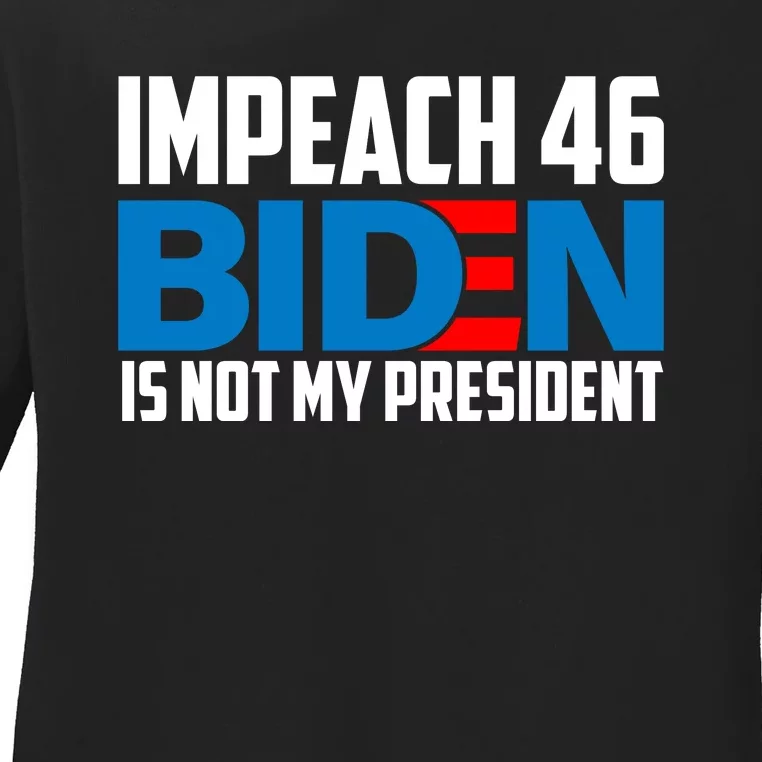 Impeach 46 Biden Is Not My President Anti Joe Biden Ladies Long Sleeve Shirt