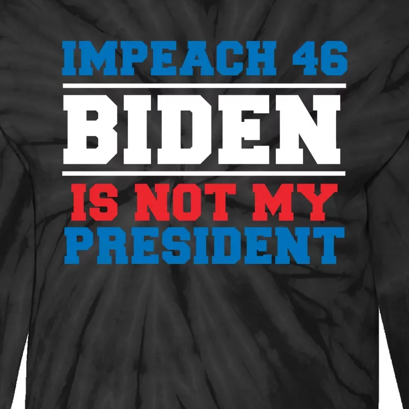 Impeach 46 Biden Is Not My President Anti Joe Biden Tie-Dye Long Sleeve Shirt