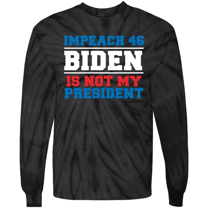 Impeach 46 Biden Is Not My President Anti Joe Biden Tie-Dye Long Sleeve Shirt