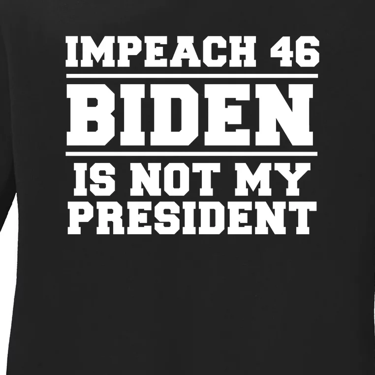 Impeach 46 Biden Is Not My President Anti Joe Biden Ladies Long Sleeve Shirt