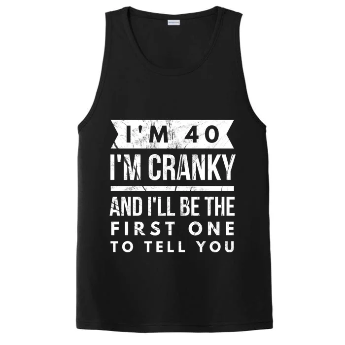 IM 40 IM Cranky And ILl Be The First One To Tell You Cute Gift Performance Tank