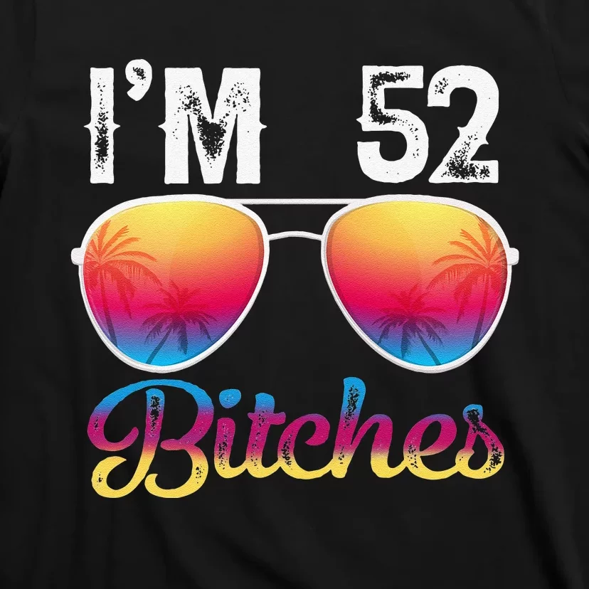 I'm 52 Bitches Women 52nd Birthday Years Old T-Shirt