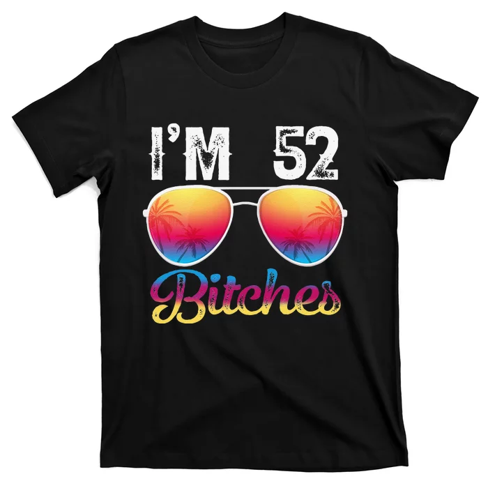 I'm 52 Bitches Women 52nd Birthday Years Old T-Shirt