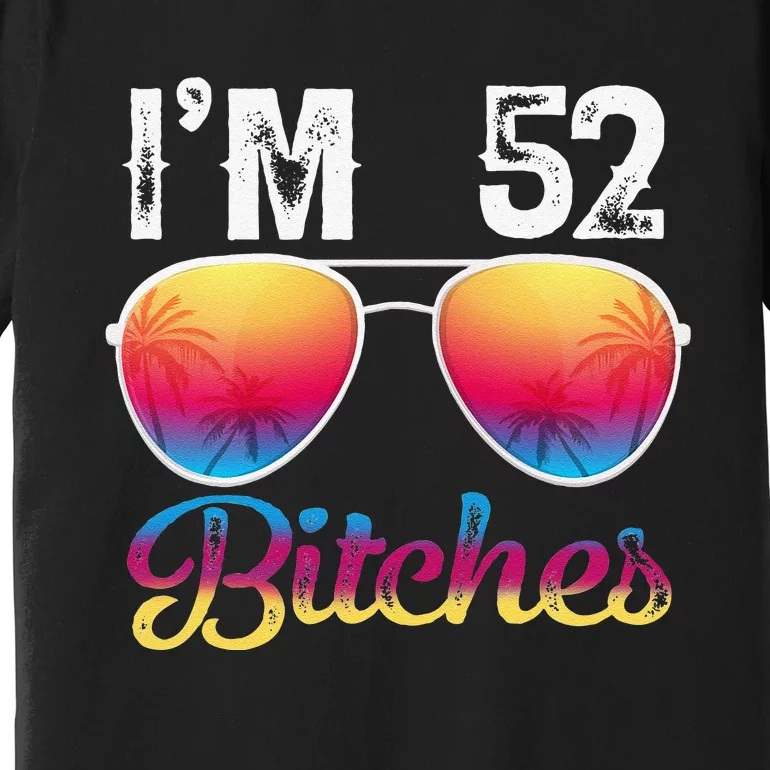 I'm 52 Bitches Women 52nd Birthday Years Old Premium T-Shirt