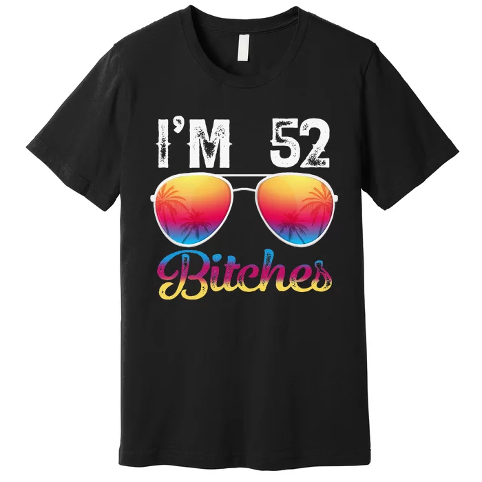 I'm 52 Bitches Women 52nd Birthday Years Old Premium T-Shirt