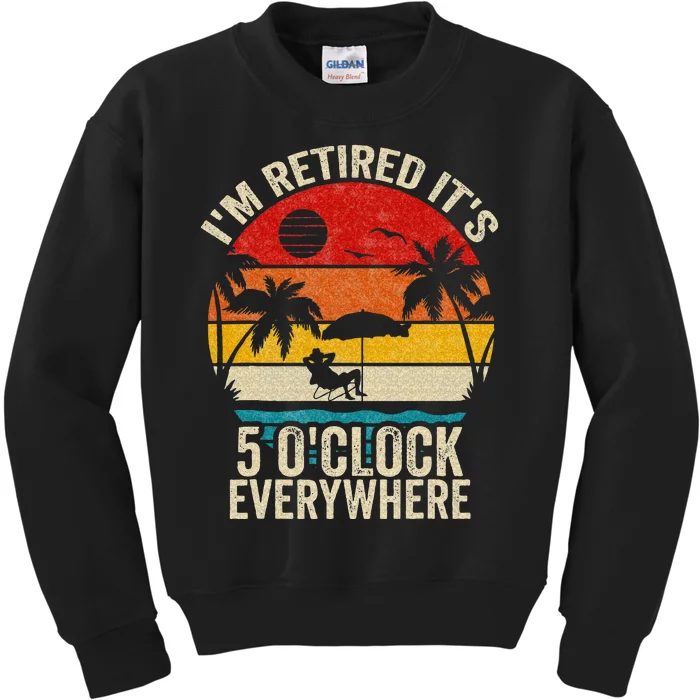 Its 5 OClock Everywhere Im Retired Summer Retirement Kids Sweatshirt