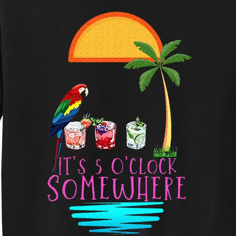 Its 5 Oclock Somewhere Parrot Cocktail Lover Hello Summer Tall Sweatshirt