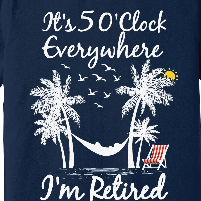 ItS 5 OClock Everywhere IM Retired Summer Retirement Premium T-Shirt