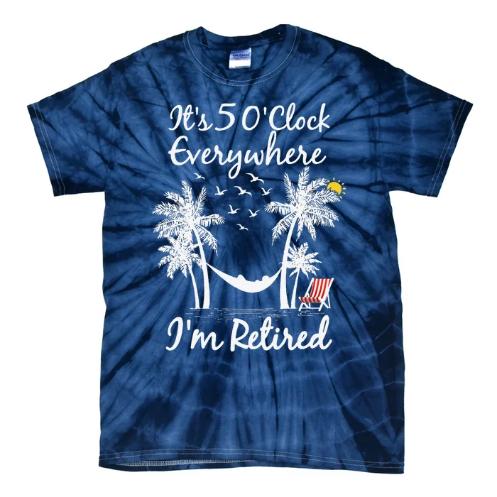 ItS 5 OClock Everywhere IM Retired Summer Retirement Tie-Dye T-Shirt