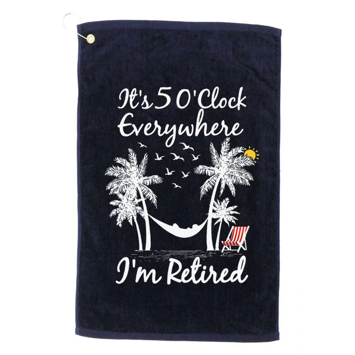 ItS 5 OClock Everywhere IM Retired Summer Retirement Platinum Collection Golf Towel