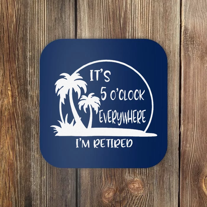 ItS 5 OClock Everywhere IM Retired Summer Vacation Funny Coaster