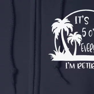 ItS 5 OClock Everywhere IM Retired Summer Vacation Funny Full Zip Hoodie