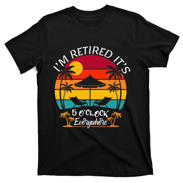 ItS 5 OClock Everywhere IM Retired Summer Retirement T-Shirt